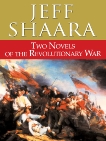 Two Novels of the Revolutionary War: Rise to Rebellion and The Glorious Cause, Shaara, Jeff