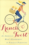 French Twist: An American Mom's Experiment in Parisian Parenting, Crawford, Catherine