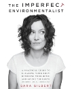 The Imperfect Environmentalist: A Practical Guide to Clearing Your Body, Detoxing Your Home, and Saving the Earth (Without Losing Your Mind), Gilbert, Sara