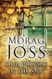 Our Picnics in the Sun: A Novel, Joss, Morag