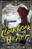 A Clockwork Heart: Book Two in The Chronicles of Light and Shadow, Schwarz, Liesel