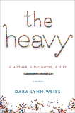 The Heavy: A Mother, A Daughter, A Diet--A Memoir, Weiss, Dara-Lynn