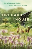 Orchard House: How a Neglected Garden Taught One Family to Grow, Weaver, Tara Austen