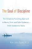 The Soul of Discipline: The Simplicity Parenting Approach to Warm, Firm, and Calm Guidance- From Toddlers to Teens, Payne, Kim John