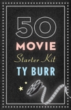 The 50 Movie Starter Kit: What You Need to Know if You Want to Know What You're Talking About, Burr, Ty