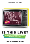 Is This Live?: Inside the Wild Early Years of MuchMusic: The Nation's Music Station, Ward, Christopher