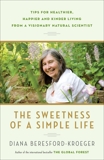 The Sweetness of a Simple Life: Tips for Healthier, Happier and Kinder Living Gleaned from the Wisdom and Science of Nature, Beresford-Kroeger, Diana