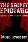 The Secret Epidemic: The Story of AIDS and Black America, Levenson, Jacob