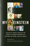 My Einstein: Essays by the World's Leading Thinkers on the Man, His Work, and His Legacy, 