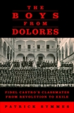 The Boys from Dolores: Fidel Castro's Classmates from Revolution to Exile, Symmes, Patrick