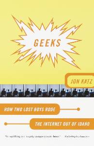 Geeks: How Two Lost Boys Rode the Internet out of Idaho, Katz, Jon