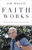 Faith Works: Lessons from the Life of an Activist Preacher, Wallis, Jim