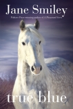 True Blue: Book Three of the Horses of Oak Valley Ranch, Smiley, Jane