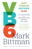 VB6: Eat Vegan Before 6:00 to Lose Weight and Restore Your Health . . . for Good, Bittman, Mark