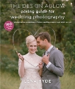 The Design Aglow Posing Guide for Wedding Photography: 100 Modern Ideas for Photographing Engagements, Brides, Wedding Couples, and Wedding Parties, Hyde, Lena