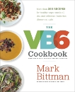 The VB6 Cookbook: More than 350 Recipes for Healthy Vegan Meals All Day and Delicious Flexitarian Dinners at Night, Bittman, Mark