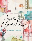 How to Decorate: An Inspiring and Practical Handbook, Ruscoe, Prue & Fricke, Shannon