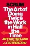 Scrum: The Art of Doing Twice the Work in Half the Time, Sutherland, Jeff & Sutherland, J.J.