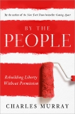 By the People: Rebuilding Liberty Without Permission, Murray, Charles