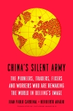 China's Silent Army: The Pioneers, Traders, Fixers and Workers Who Are Remaking the World in Beijing's Image, Cardenal, Juan Pablo & Araujo, Heriberto