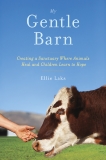 My Gentle Barn: Creating a Sanctuary Where Animals Heal and Children Learn to Hope, Laks, Ellie