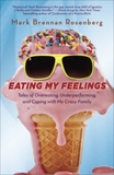 Eating My Feelings: Tales of Overeating, Underperforming, and Coping with My Crazy Family, Rosenberg, Mark