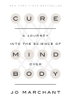 Cure: A Journey into the Science of Mind Over Body, Marchant, Jo