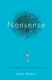 Nonsense: The Power of Not Knowing, Holmes, Jamie