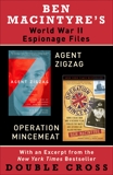 Ben Macintyre's World War II Espionage Files: Agent Zigzag, Operation Mincemeat, Macintyre, Ben
