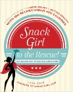 Snack Girl to the Rescue!: A Real-Life Guide to Losing Weight and Getting Healthy with 100 Recipes Under 400 Calories, Cain, Lisa