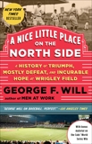 A Nice Little Place on the North Side: A History of Triumph, Mostly Defeat, and Incurable Hope at Wrigley Field, Will, George