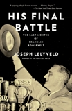 His Final Battle: The Last Months of Franklin Roosevelt, Lelyveld, Joseph