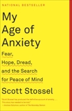 My Age of Anxiety: Fear, Hope, Dread, and the Search for Peace of Mind, Stossel, Scott