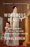 Wondrous Beauty: The Life and Adventures of Elizabeth Patterson Bonaparte, Berkin, Carol