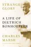 Strange Glory: A Life of Dietrich Bonhoeffer, Marsh, Charles