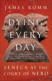 Dying Every Day: Seneca at the Court of Nero, Romm, James