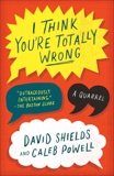 I Think You're Totally Wrong: A Quarrel, Powell, Caleb & Shields, David