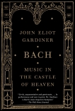 Bach: Music in the Castle of Heaven, Gardiner, John Eliot