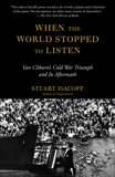 When the World Stopped to Listen: Van Cliburn's Cold War Triumph, and Its Aftermath, Isacoff, Stuart