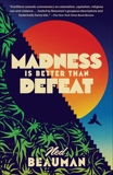 Madness Is Better Than Defeat: A novel, Beauman, Ned