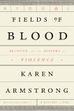 Fields of Blood: Religion and the History of Violence, Armstrong, Karen