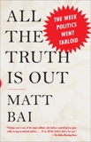All the Truth Is Out: The Week Politics Went Tabloid, Bai, Matt