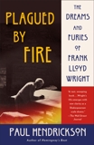 Plagued by Fire: The Dreams and Furies of Frank Lloyd Wright, Hendrickson, Paul