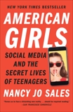 American Girls: Social Media and the Secret Lives of Teenagers, Sales, Nancy Jo