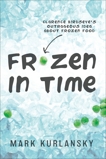 Frozen in Time (Adapted for Young Readers): Clarence Birdseye's Outrageous Idea About Frozen Food, Kurlansky, Mark