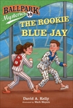 Ballpark Mysteries #10: The Rookie Blue Jay, Kelly, David A.