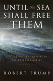 Until the Sea Shall Free Them: Life, Death and Survival in the Merchant Marine, Frump, Robert