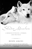 Shadow Mountain: A Memoir of Wolves, a Woman, and the Wild, Askins, Renee