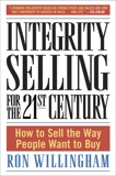 Integrity Selling for the 21st Century: How to Sell the Way People Want to Buy, Willingham, Ron
