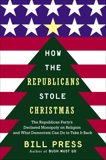 How the Republicans Stole Christmas: Why the Religious Right is Wrong about Faith & Politics and What We Can Do to Make it Right, Press, Bill